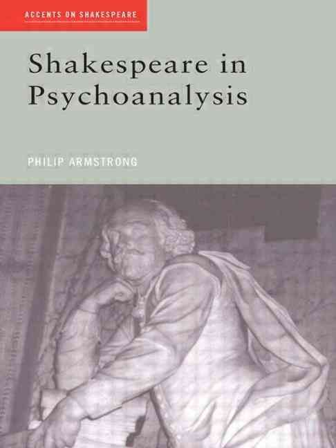 Shakespeare in Psychoanalysis By Philip Armstrong 9780415207225