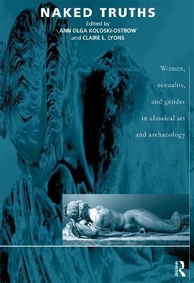 Naked Truths : Women, Sexuality and Gender in Classical Art and Archaeology