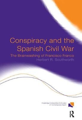 Conspiracy and the Spanish Civil War : The Brainwashing of Francisco Franco
