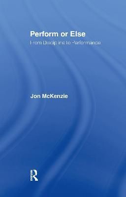 Perform or Else : From Discipline to Performance By McKenzie, Jon
