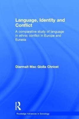 Language, Identity and Conflict: A Comparative Study of Language in Ethnic Conflict in Europe and Eurasia