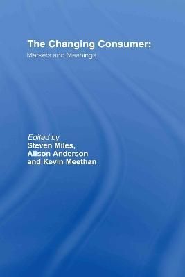 The Changing Consumer : Markets and Meanings By Anderson, Alison
