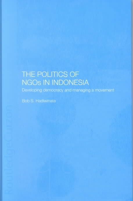 The Politics of NGOs in Indonesia: Developing Democracy and Managing a Movement