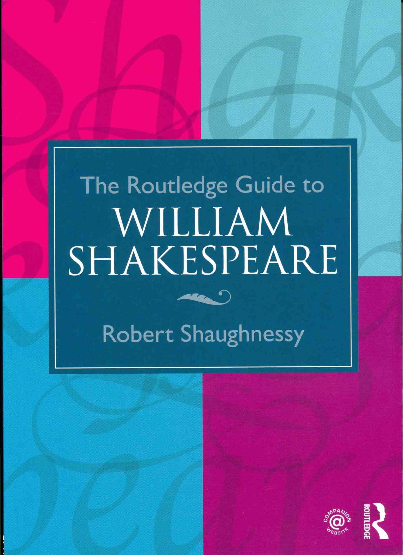 The Routledge Guide to William Shakespeare By Robert Shaughnessy