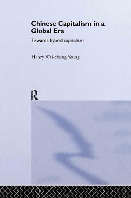 Chinese Capitalism in a Global Era : Towards a Hybrid Capitalism