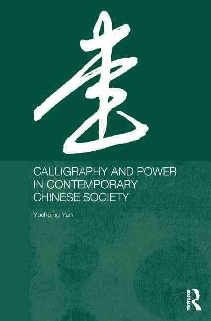Calligraphy and Power in Contemporary Chinese Society By Yuehping Yen