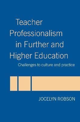 Teacher Professionalism in Further and Higher Education : Challenges to Culture and Practice