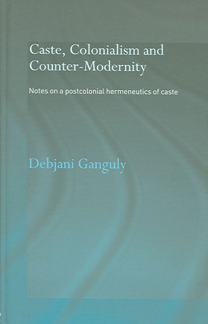 Caste, Colonialism and Counter-Modernity By Debjani Ganguly (Hardback)