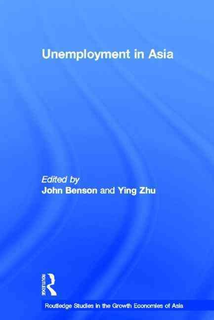 Unemployment in Asia By John Benson, Ying Zhu 9780415343183 (Hardback)