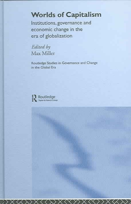 Worlds of Capitalism : Institutions, Economic Performance and Governance in the Era of Globalization