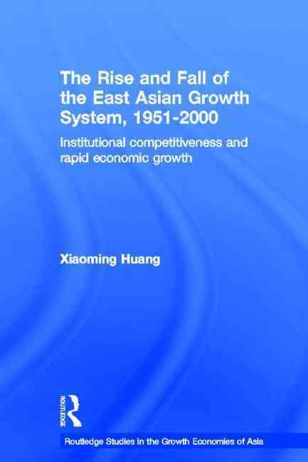 The Rise and Fall of the East Asian Growth System, 1951-2000: Institutional Competitiveness and Rapid Economic Growth