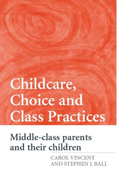Childcare, Choice and Class Practices: Middle Class Parents and their Children