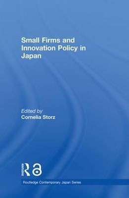 Small Firms and Innovation Policy in Japan By Cornelia Storz