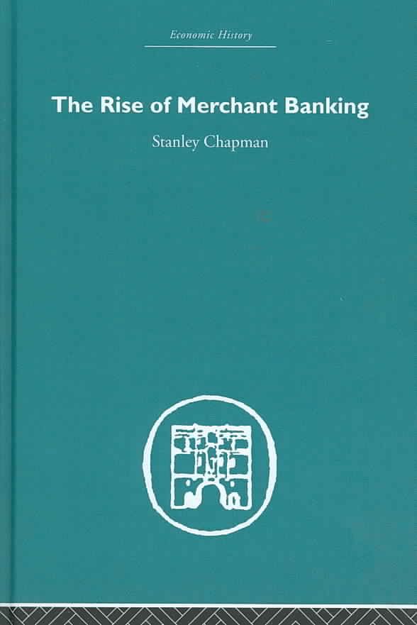 The Rise of Merchant Banking By Stanley Chapman 9780415378635
