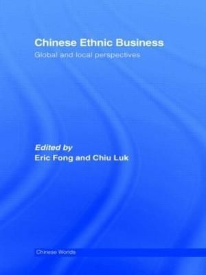 Chinese Ethnic Business: Global and Local Perspectives By Fong, Eric