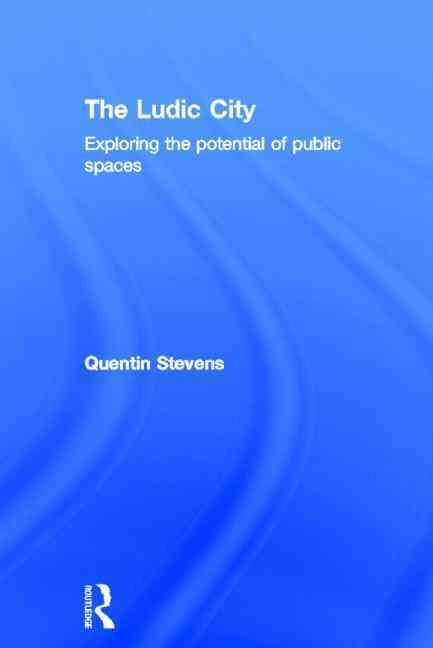 The Ludic City: Exploring the Potential of Public Spaces 9780415401791