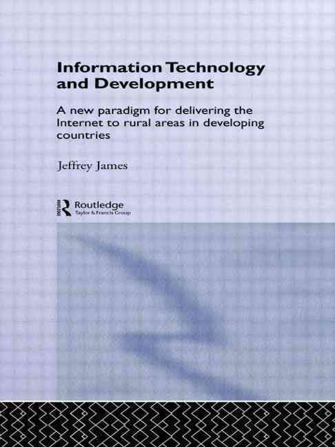 Information Technology and Development : A New Paradigm for Delivering the Internet to Rural Areas in Developing Countries