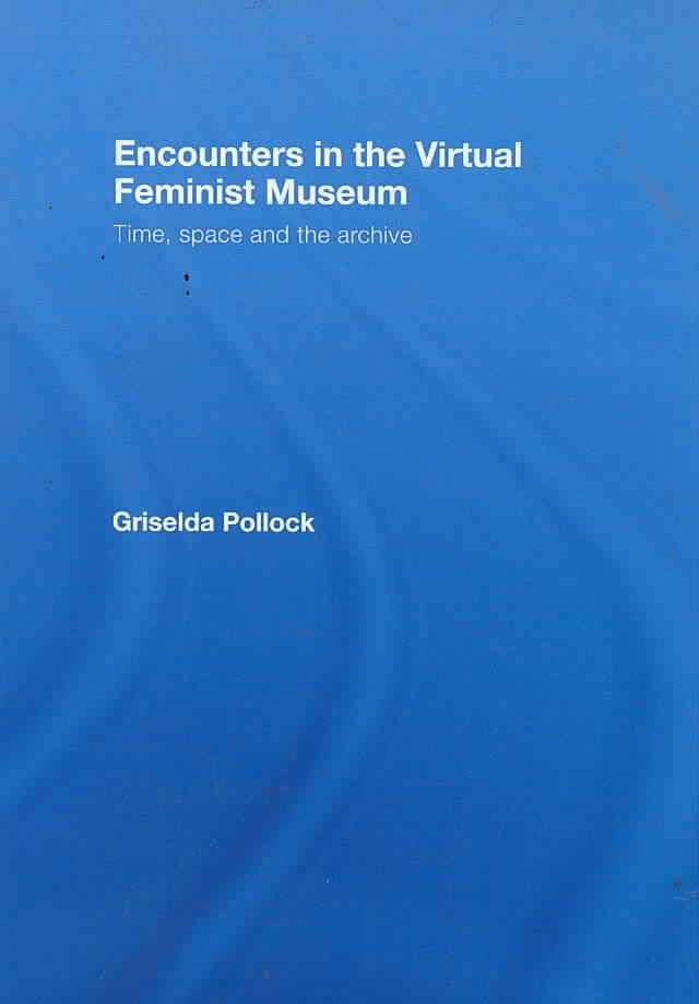 Encounters in a Virtual Feminist Museum By Griselda Pollock (Hardback)