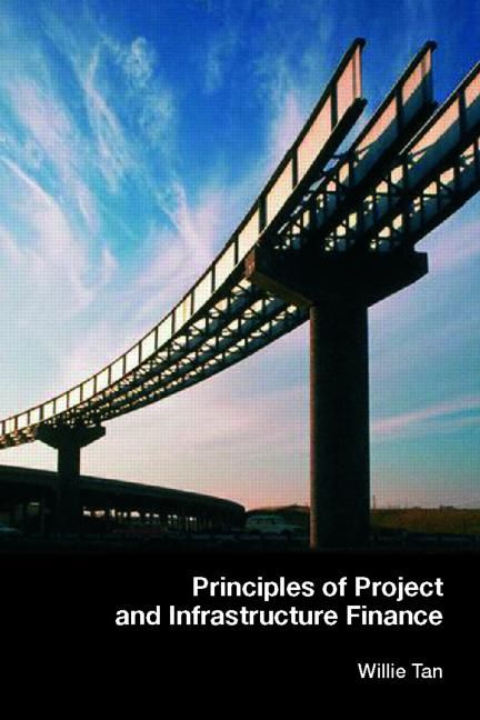 Principles of Project and Infrastructure Finance By Tan, Willie