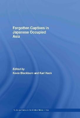 Forgotten Captives in Japanese-Occupied Asia By Blackburn, Kevin