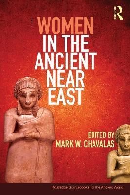 Women in the Ancient Near East: A Sourcebook By Chavalas, Mark