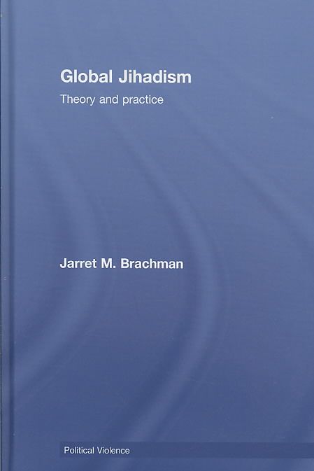 Global Jihadism : Theory and Practice By Brachman, Jarret M.