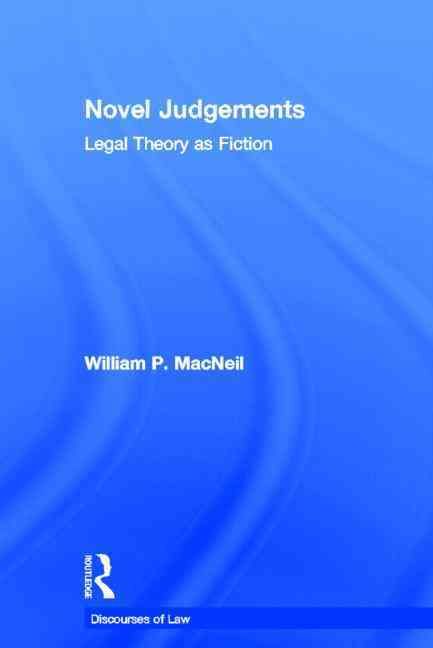 Novel Judgements: Legal Theory as Fiction By MacNeil, William P.