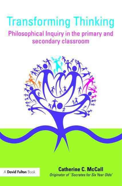 Transforming Thinking: Philosophical Inquiry in the Primary and Secondary Classroom