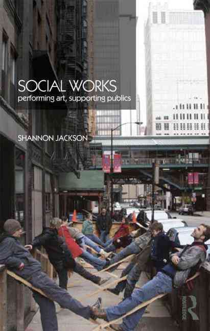 Social Works: Performing Art, Supporting Publics By Jackson, Shannon