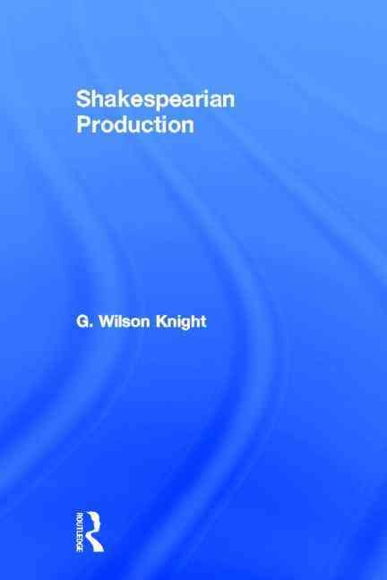 Shakespearian Production By Wilson Knight, G 9780415488495 (Paperback)