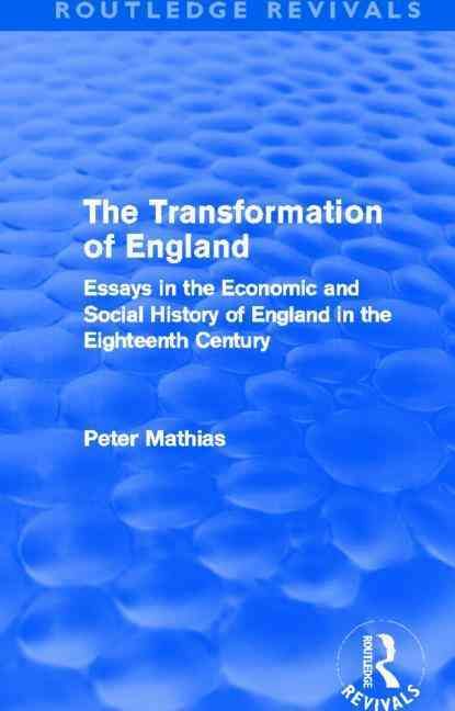 The Transformation of England (Routledge Revivals): Essays in the economic and social history of England in the eighteenth century