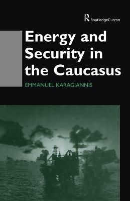 Energy and Security in the Caucasus By Karagiannis, Emmanuel