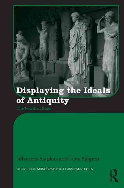 Displaying the Ideals of Antiquity: The Petrified Gaze 9780415529167