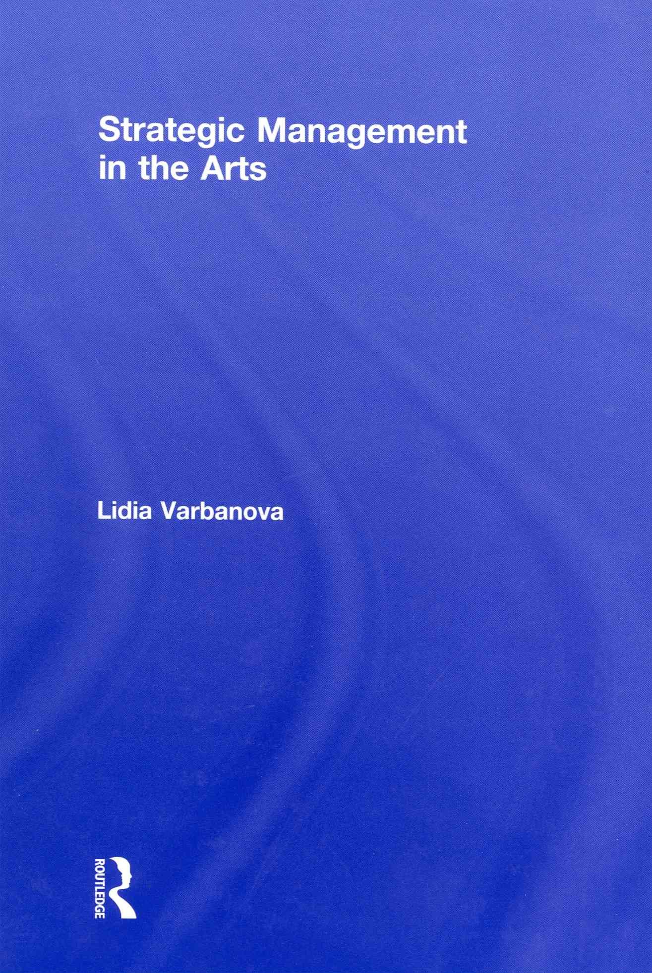 Strategic Management in the Arts By Varbanova, Lidia 9780415530026