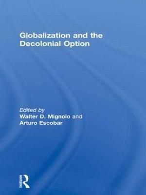 Globalization and the Decolonial Option By Mignolo, Walter D.