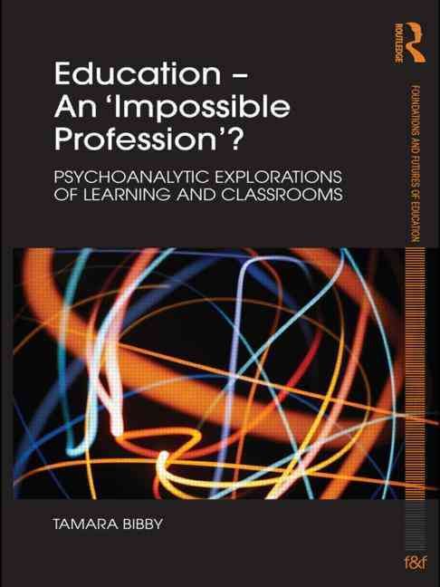 Education - An 'Impossible Profession'? : Psychoanalytic Explorations of Learning and Classrooms