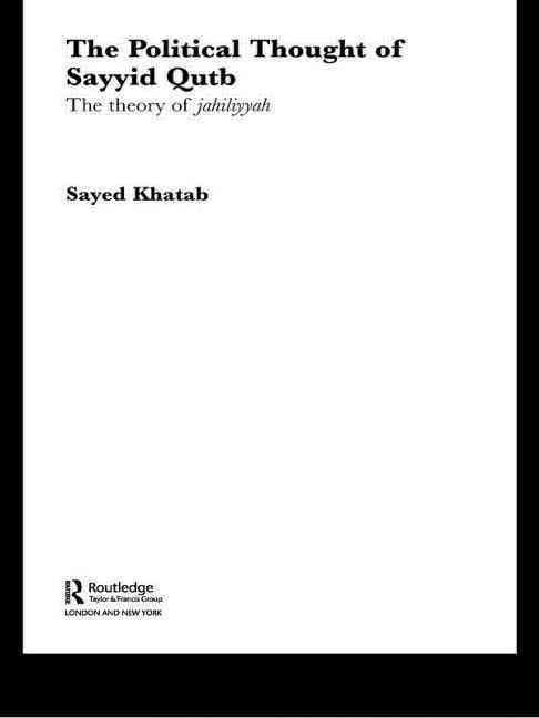 The Political Thought of Sayyid Qutb : The Theory of Jahiliyyah