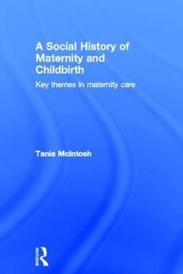 A Social History of Maternity and Childbirth By Tania McIntosh