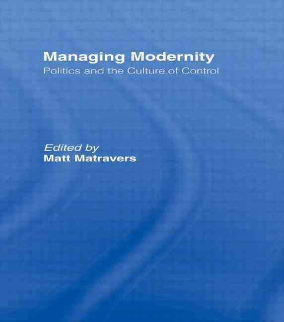 Managing Modernity : Politics and the Culture of Control 9780415568289