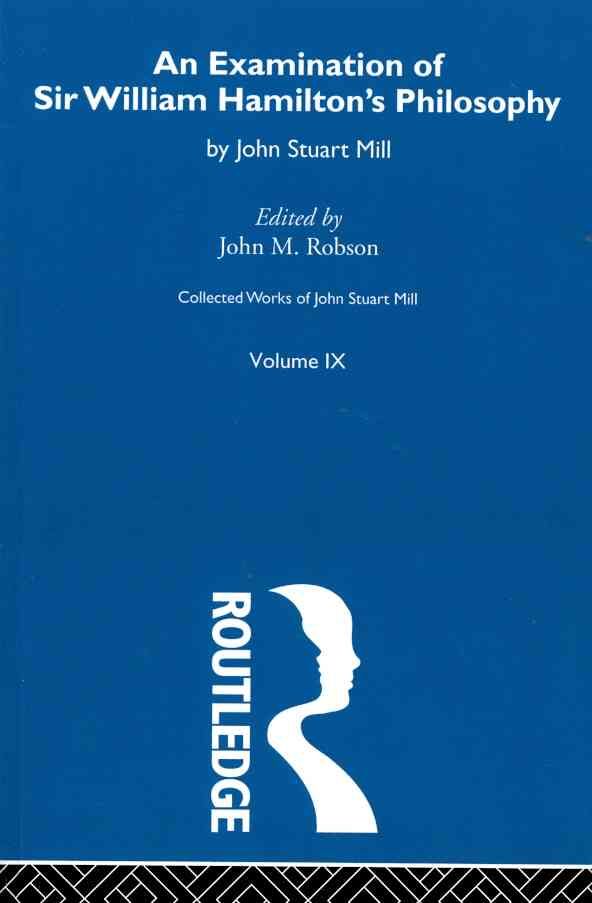 Collected Works of John Stuart Mill: IX. An Examination of Sir William Hamilton's Philosophy