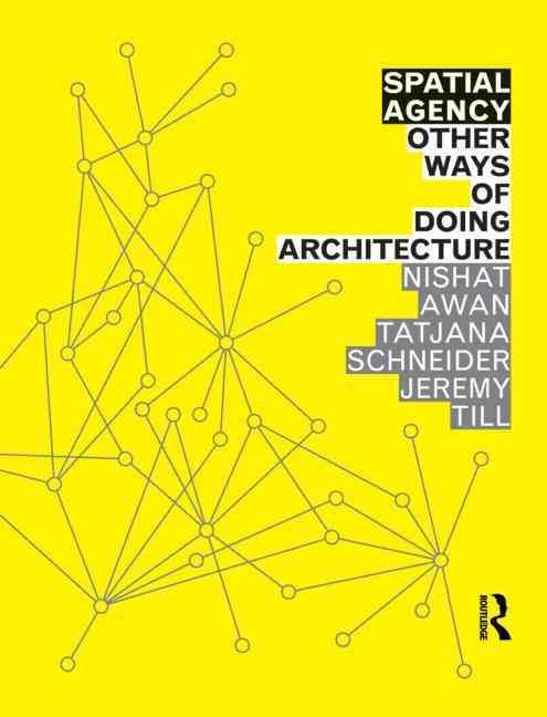 Spatial Agency By Nishat Awan, Tatjana Schneider, Jeremy Till