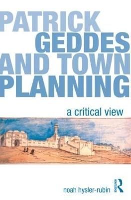 Patrick Geddes and Town Planning: A Critical View 9780415578677