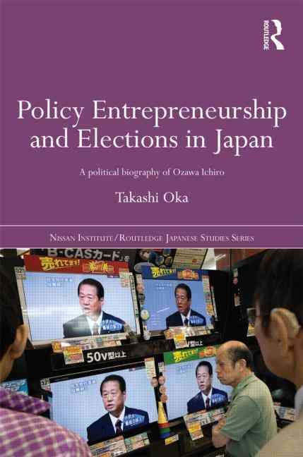 Policy Entrepreneurship and Elections in Japan: A Political Biogaphy of Ozawa Ichir?