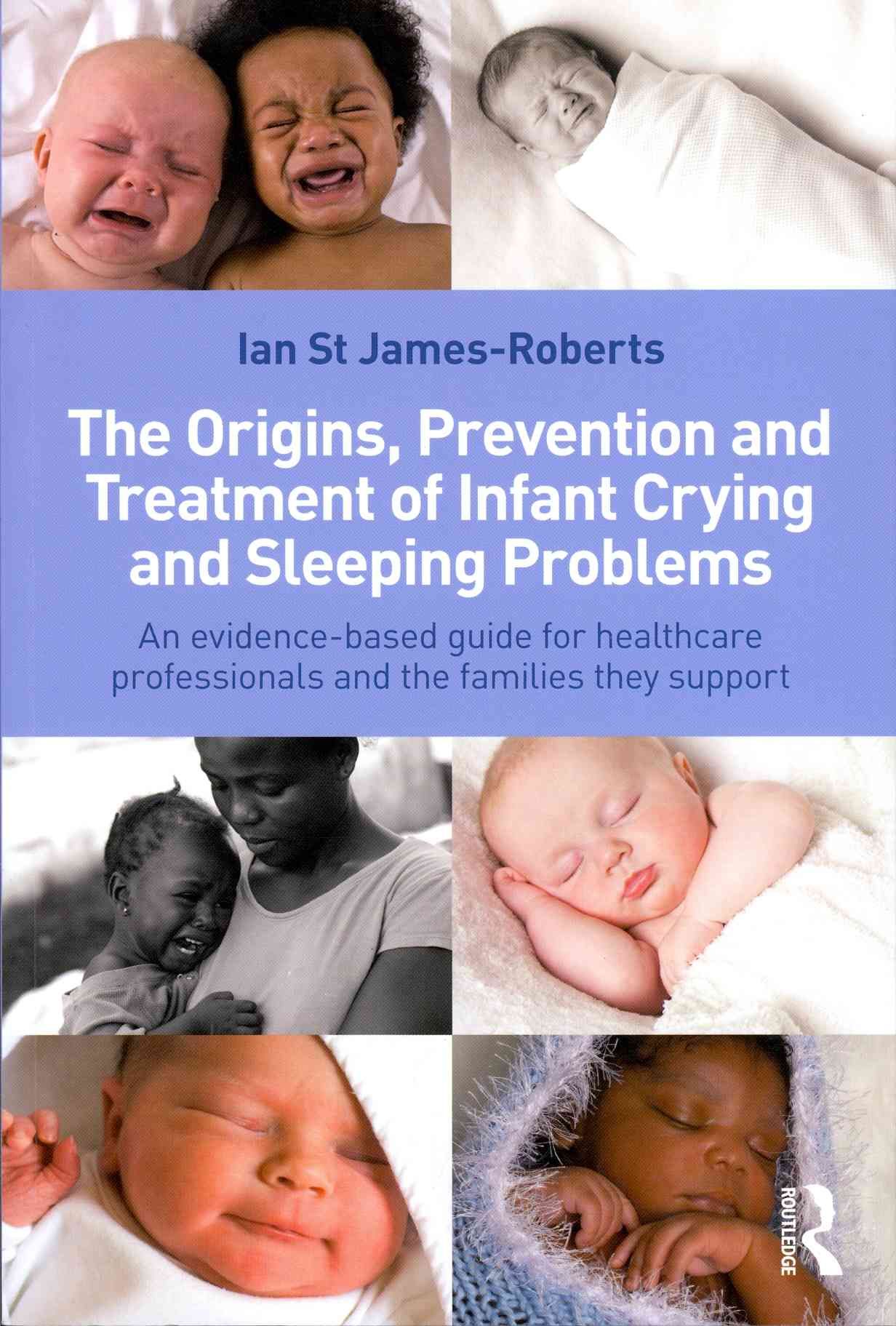 The Origins, Prevention and Treatment of Infant Crying and Sleeping Problems: An Evidence-Based Guide for Healthcare Professionals and the ...