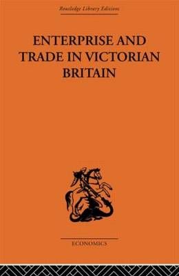 Enterprise and Trade in Victorian Britain By Deirdre N. McCloskey