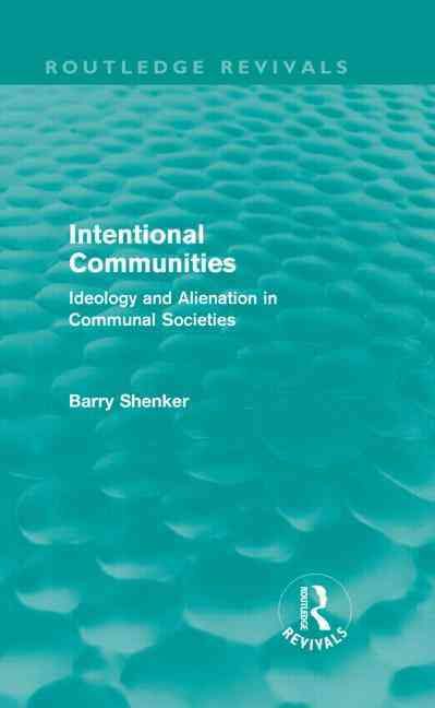 Intentional Communities (Routledge Revivals): Ideology and Alienation in Communal Societies