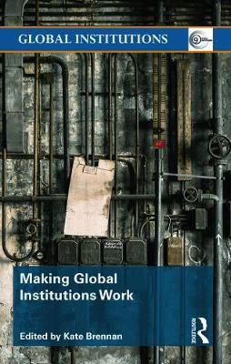 Making Global Institutions Work By Brennan, Kate 9780415631334