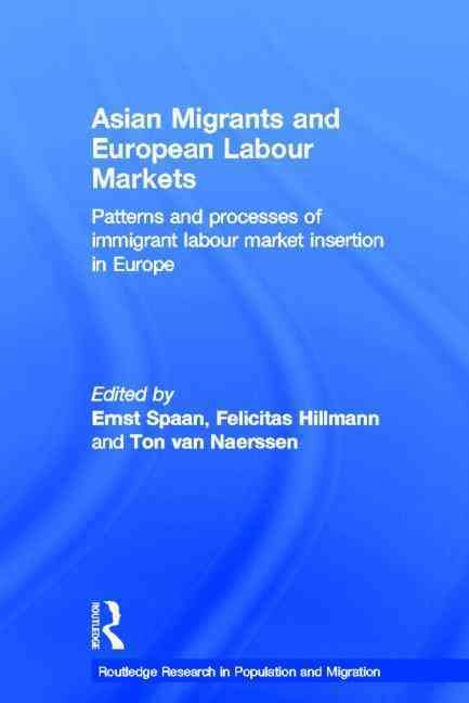 Asian Migrants and European Labour Markets: Patterns and Processes of Immigrant Labour Market Insertion in Europe