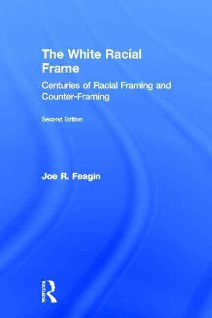 The White Racial Frame By Joe R. Feagin 9780415657617 (Hardback)