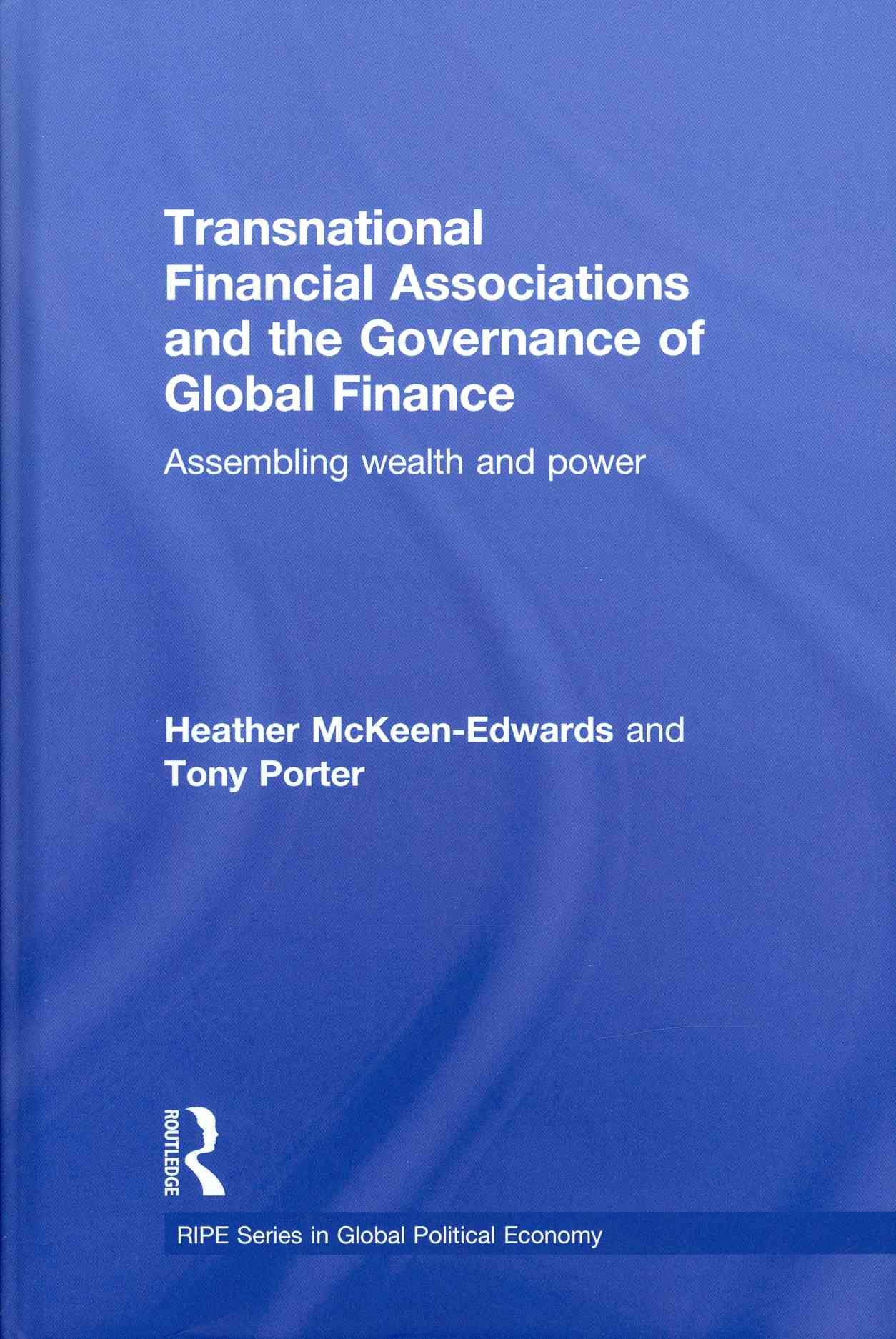 Transnational Financial Associations and the Governance of Global Finance: Assembling Wealth and Power
